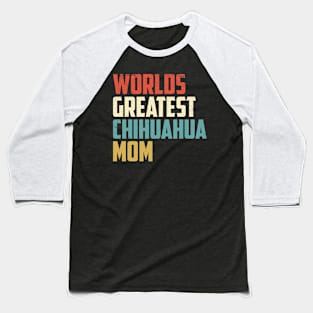 Worlds Greatest Chihuahua Mom Gift For Chihuahua Lover Baseball T-Shirt